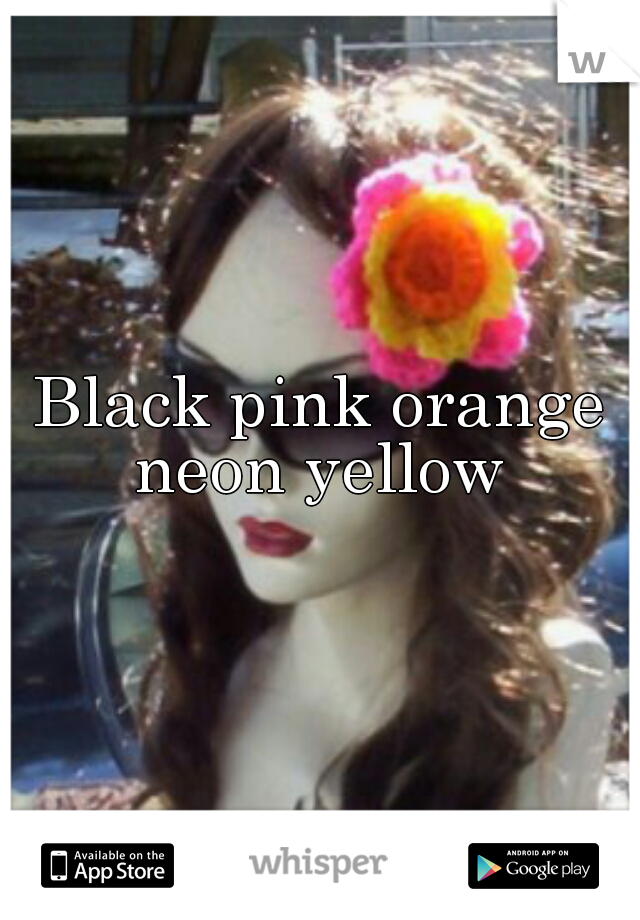 Black pink orange neon yellow 