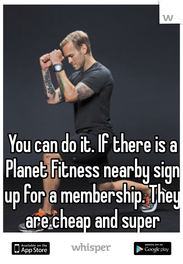 You can do it. If there is a Planet Fitness nearby sign up for a membership. They are cheap and super friendly. :) 