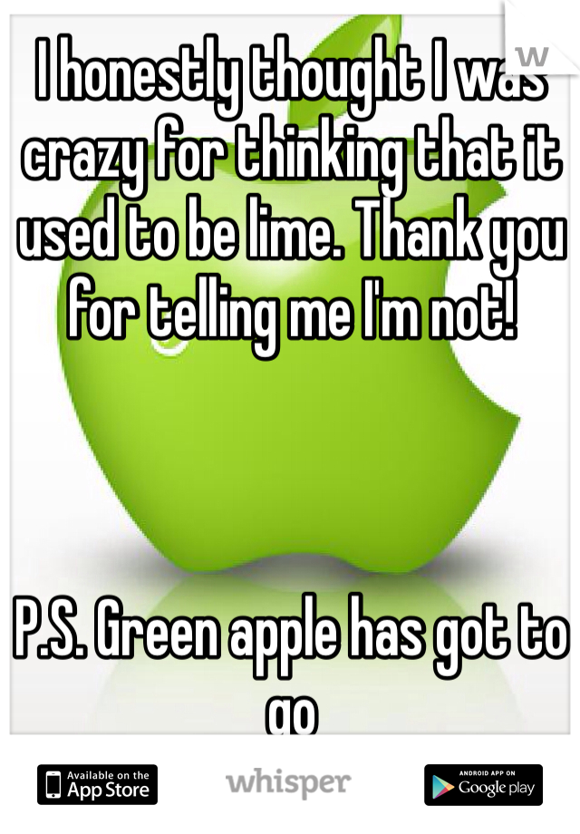 I honestly thought I was crazy for thinking that it used to be lime. Thank you for telling me I'm not! 



P.S. Green apple has got to go