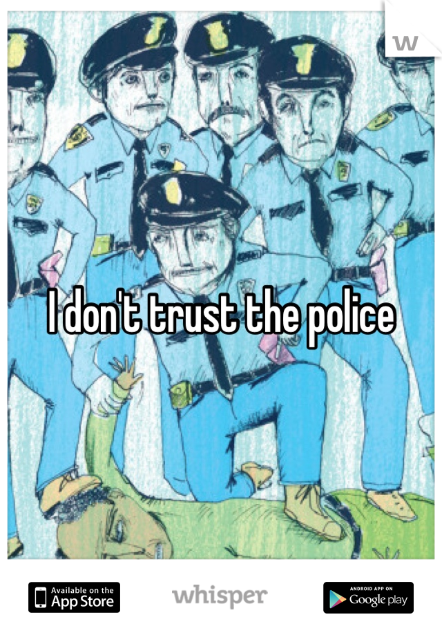 I don't trust the police 