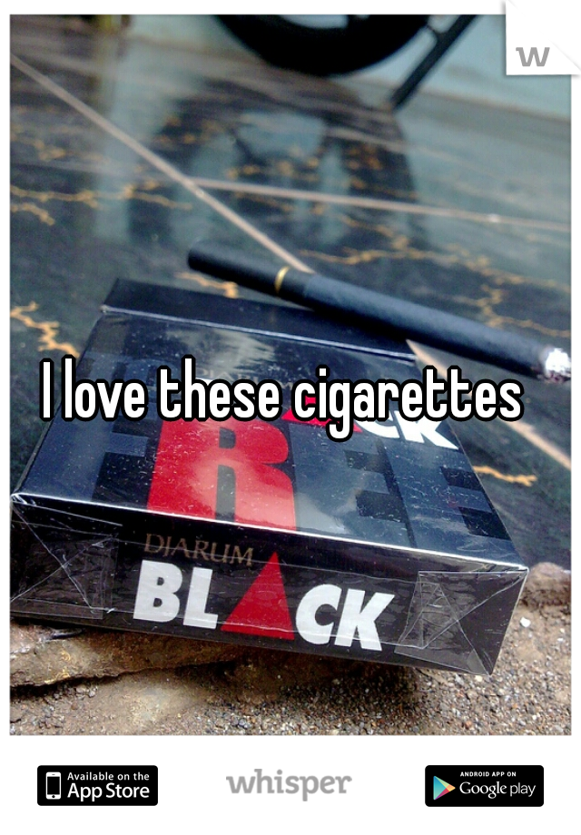 I love these cigarettes 