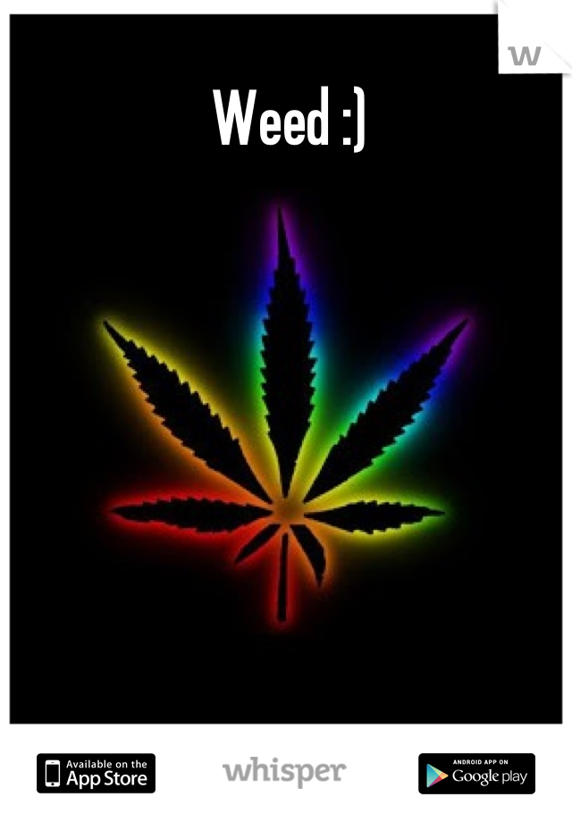 Weed :)