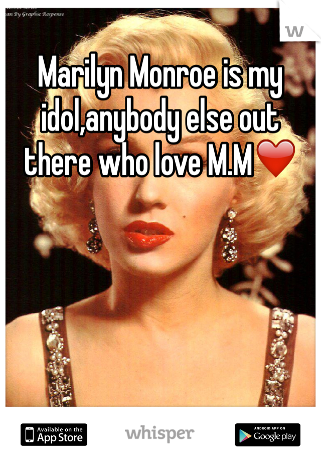Marilyn Monroe is my idol,anybody else out there who love M.M❤️