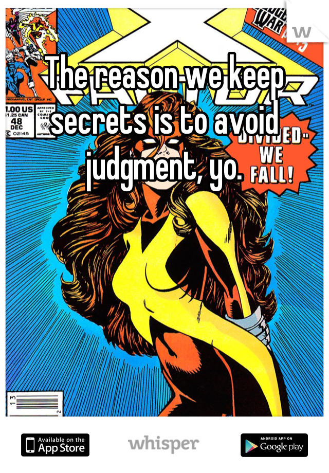The reason we keep secrets is to avoid judgment, yo.