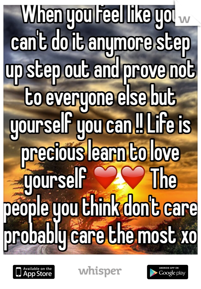 When you feel like you can't do it anymore step up step out and prove not to everyone else but yourself you can !! Life is precious learn to love yourself ❤️❤️ The people you think don't care probably care the most xo