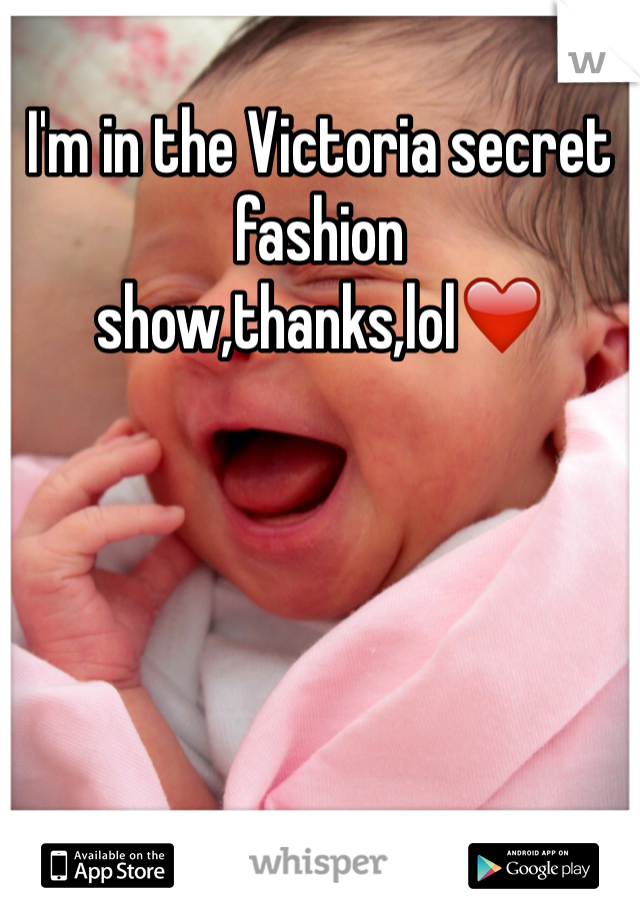 I'm in the Victoria secret fashion show,thanks,lol❤️