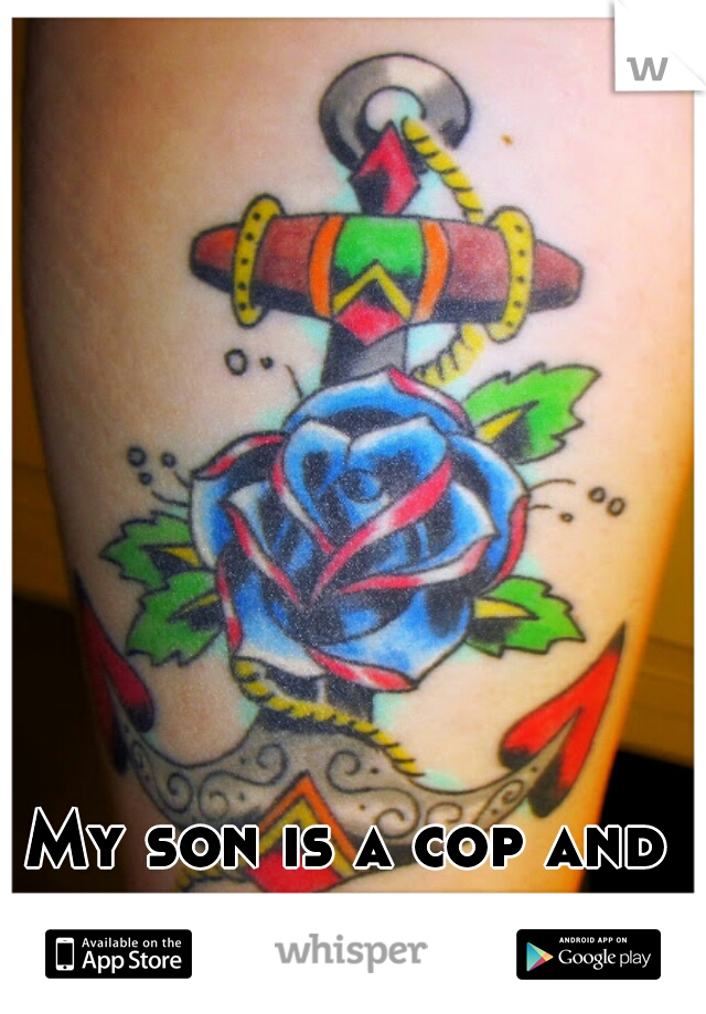My son is a cop and he has tattoos. 