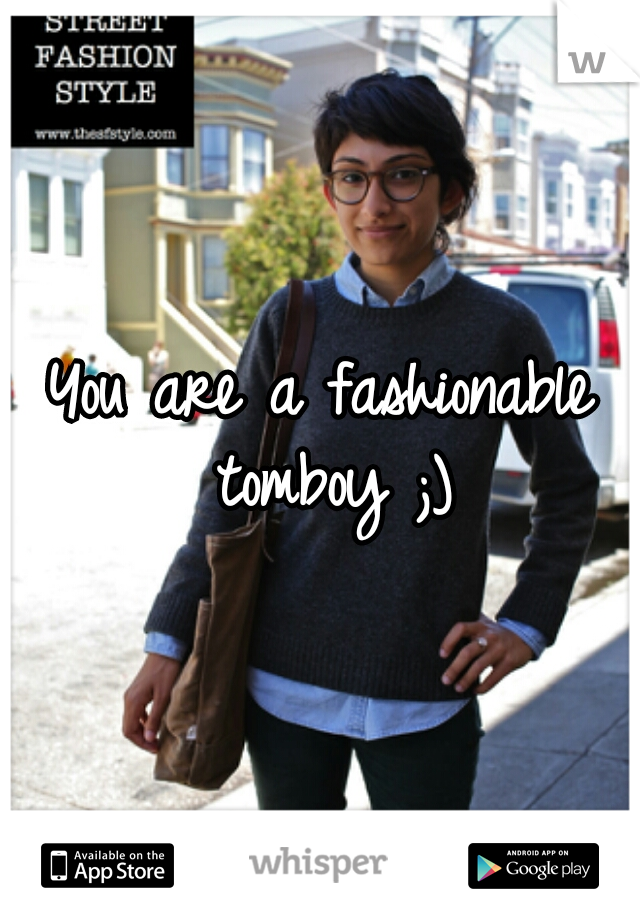 You are a fashionable tomboy ;)