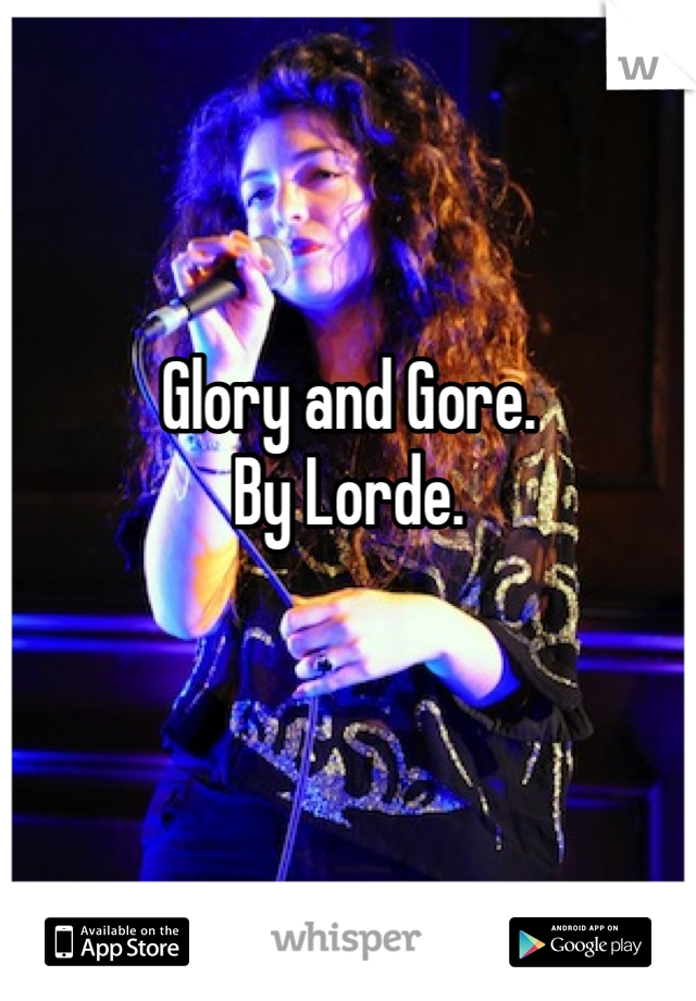 Glory and Gore.
By Lorde.