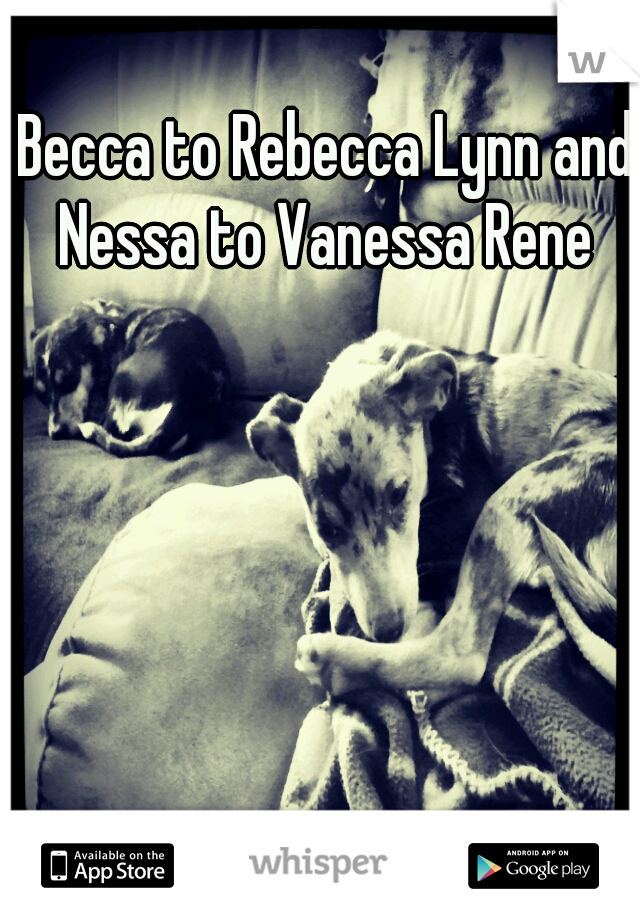  Becca to Rebecca Lynn and Nessa to Vanessa Rene