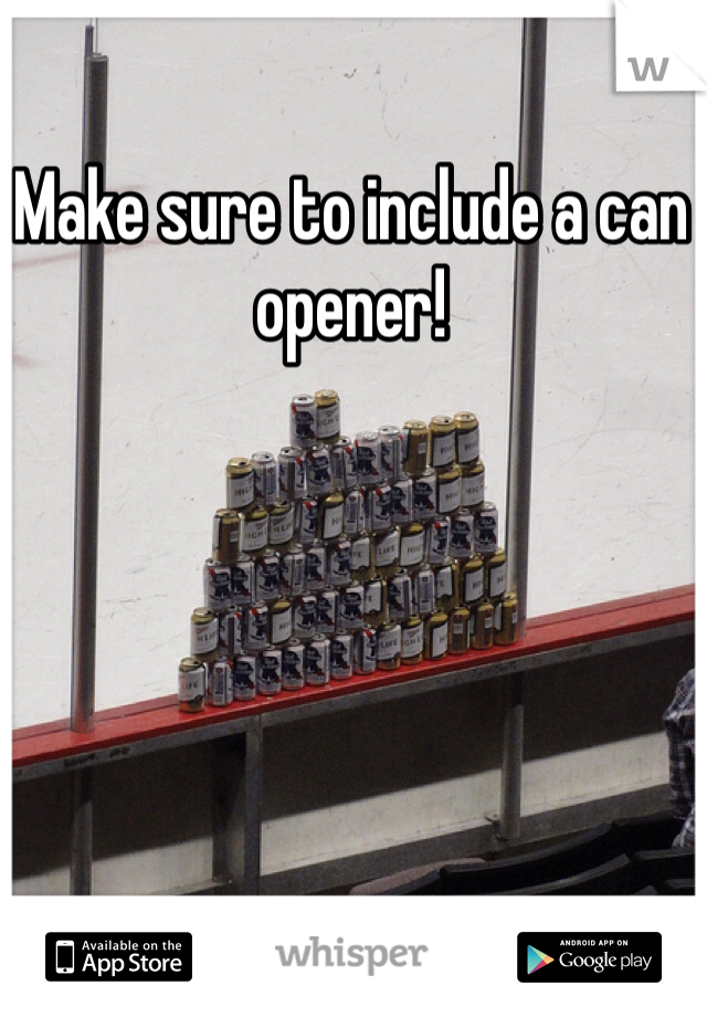 Make sure to include a can opener! 