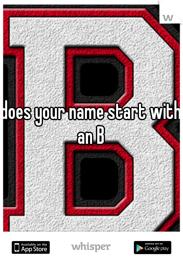 does your name start with an B 