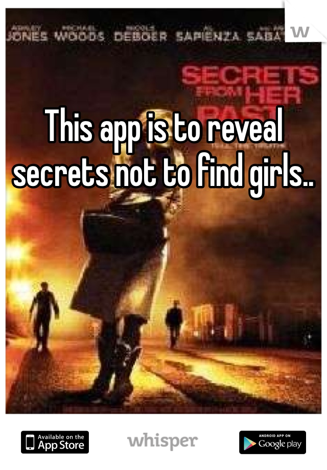 This app is to reveal secrets not to find girls..