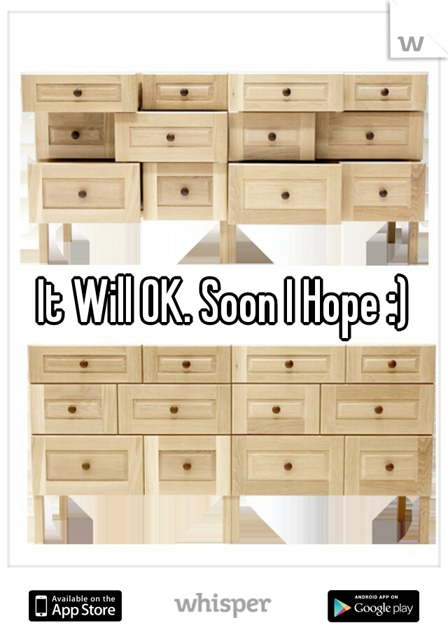It Will OK. Soon I Hope :)