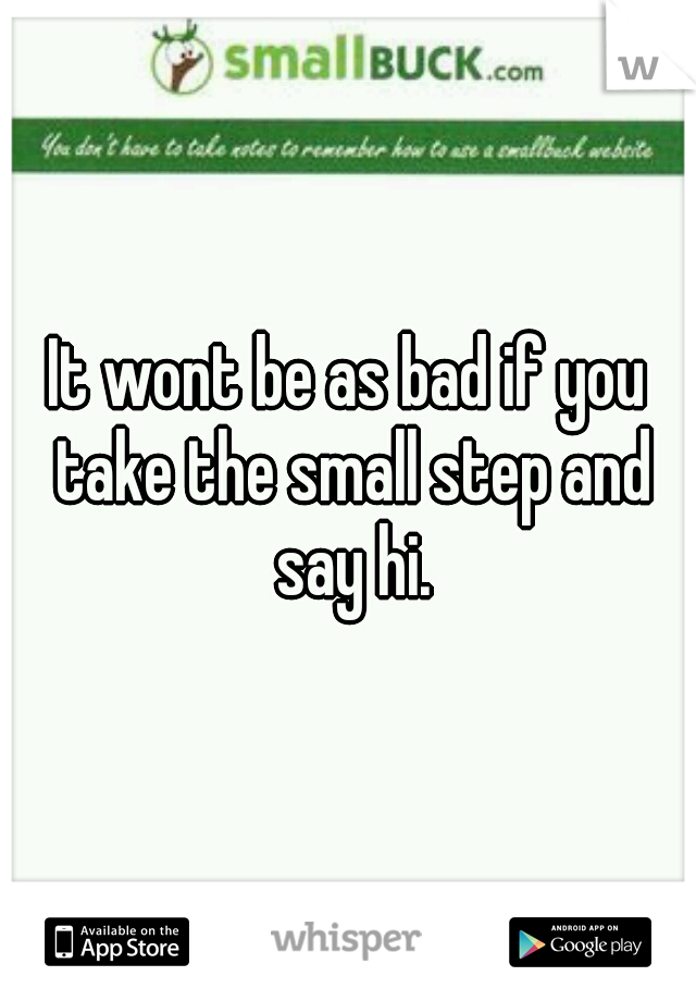 It wont be as bad if you take the small step and say hi.