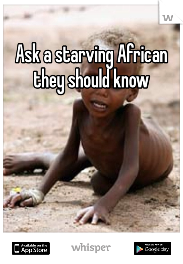 Ask a starving African they should know 
