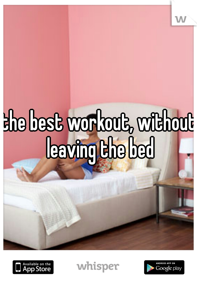 the best workout, without leaving the bed