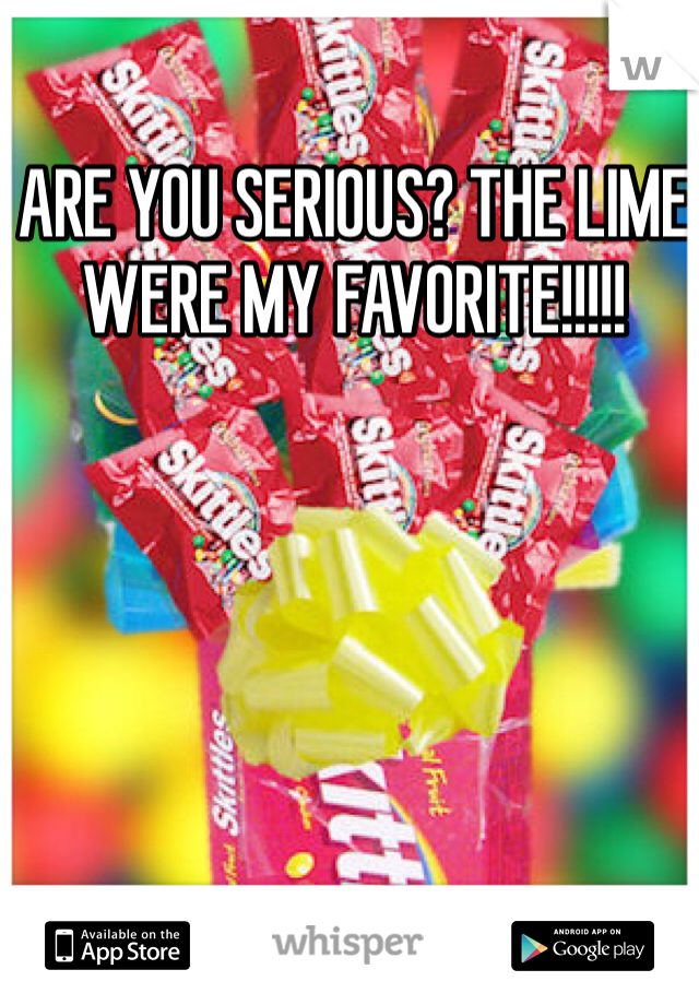ARE YOU SERIOUS? THE LIME WERE MY FAVORITE!!!!!