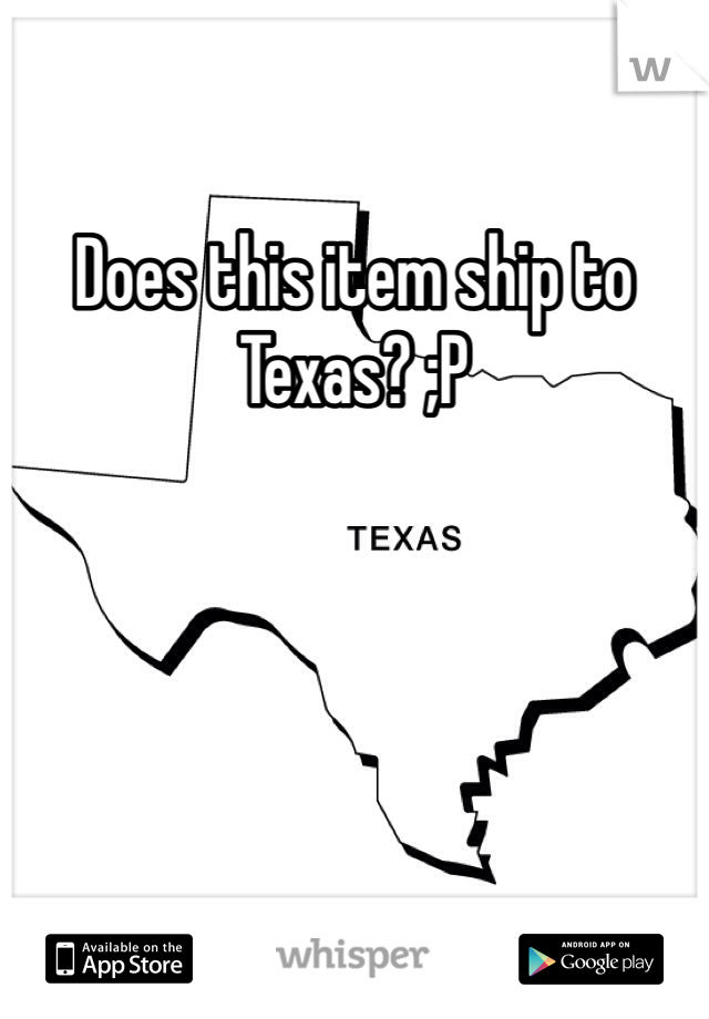 Does this item ship to Texas? ;P 