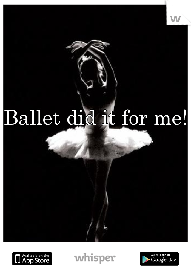Ballet did it for me!