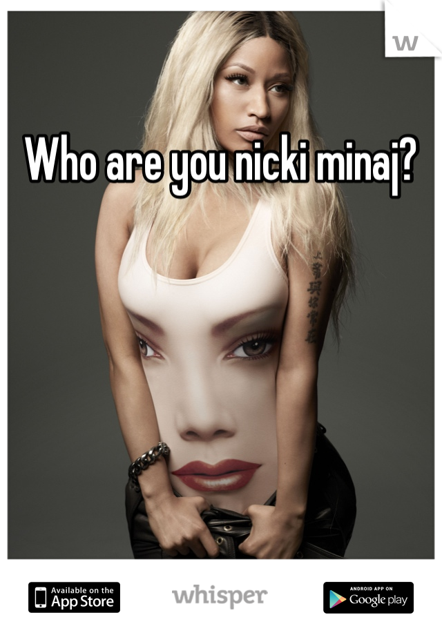 Who are you nicki minaj? 
