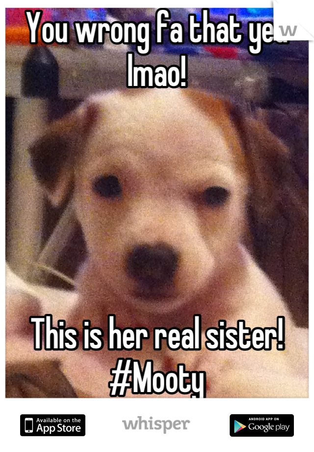 You wrong fa that yea lmao!





This is her real sister!
#Mooty