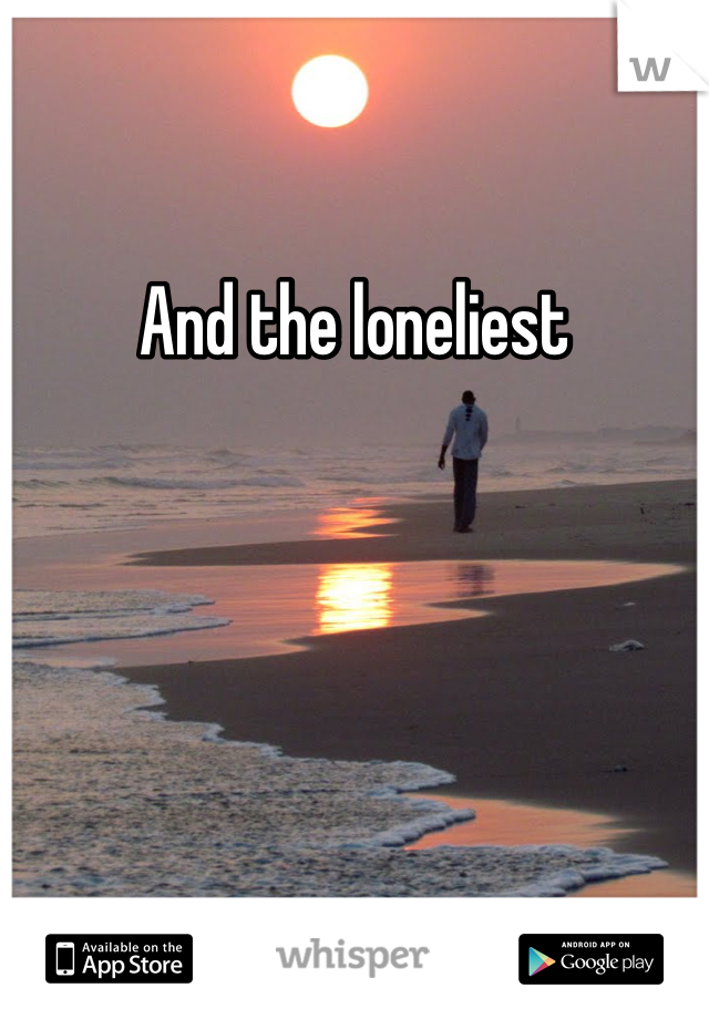 And the loneliest 