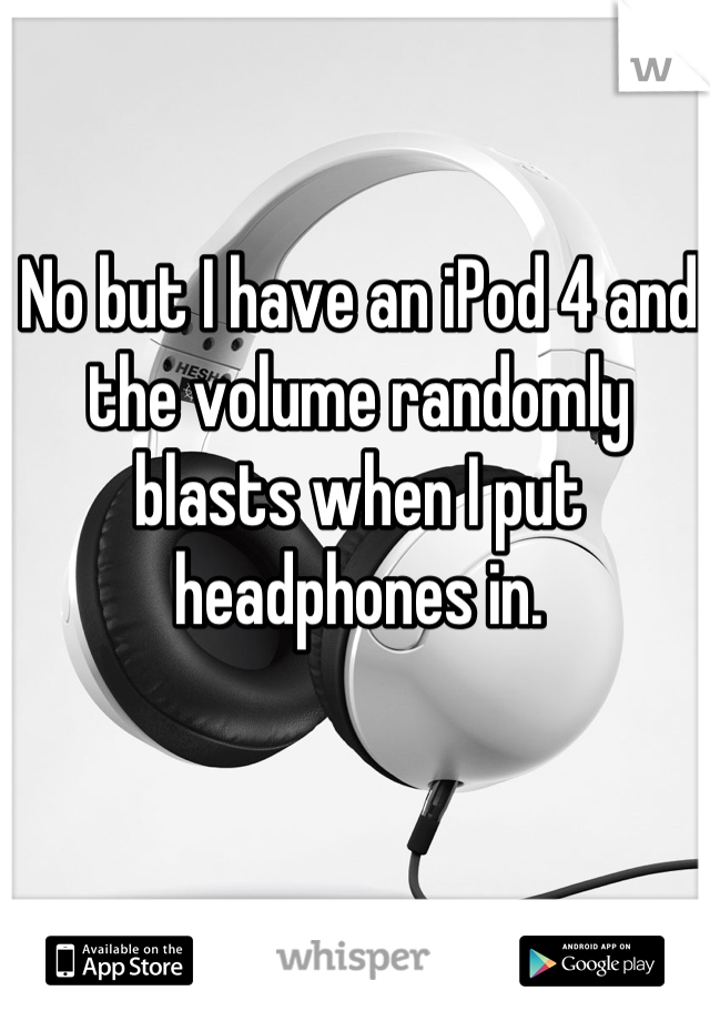 No but I have an iPod 4 and the volume randomly blasts when I put headphones in.