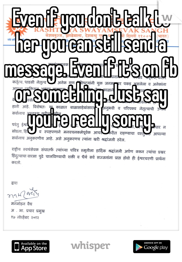 Even if you don't talk to her you can still send a message. Even if it's on fb or something. Just say you're really sorry. 