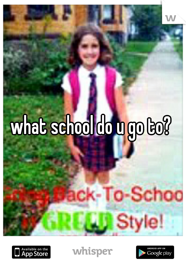 what school do u go to? 