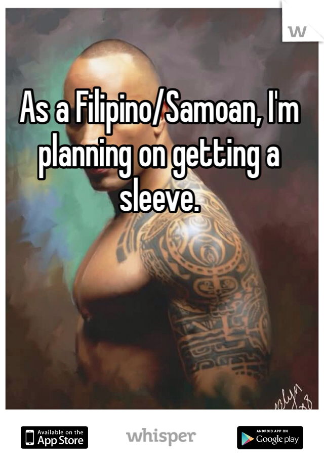 As a Filipino/Samoan, I'm planning on getting a sleeve. 