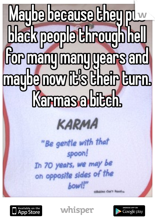 Maybe because they put black people through hell for many many years and maybe now it's their turn. Karmas a bitch. 