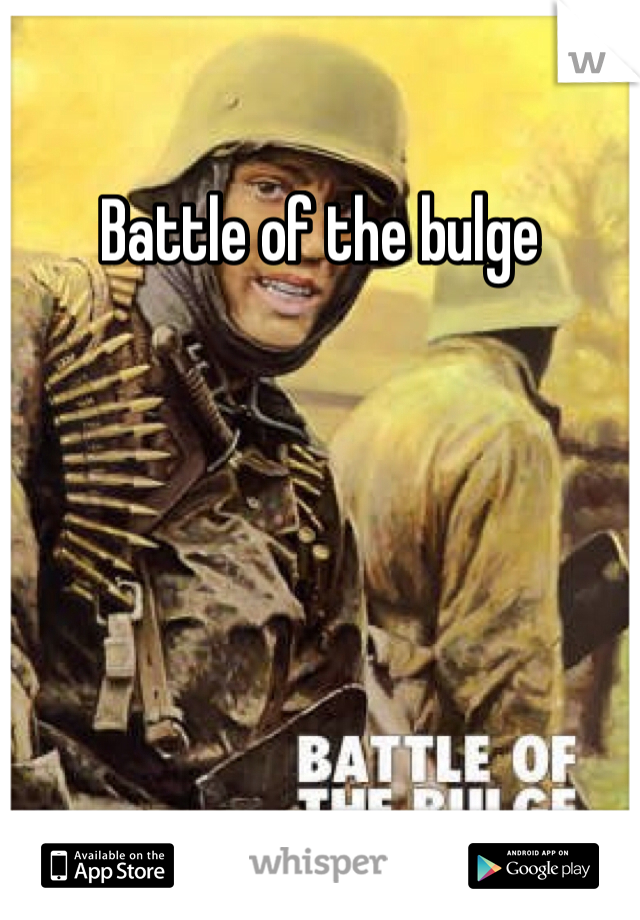 Battle of the bulge 