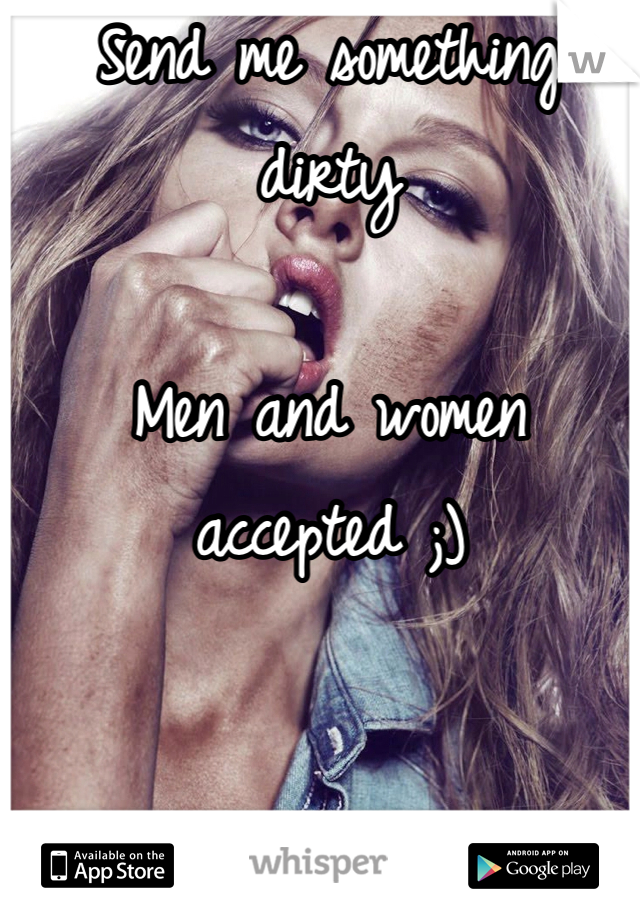 Send me something dirty 

Men and women accepted ;)