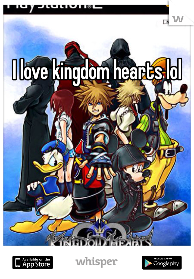 I love kingdom hearts lol 