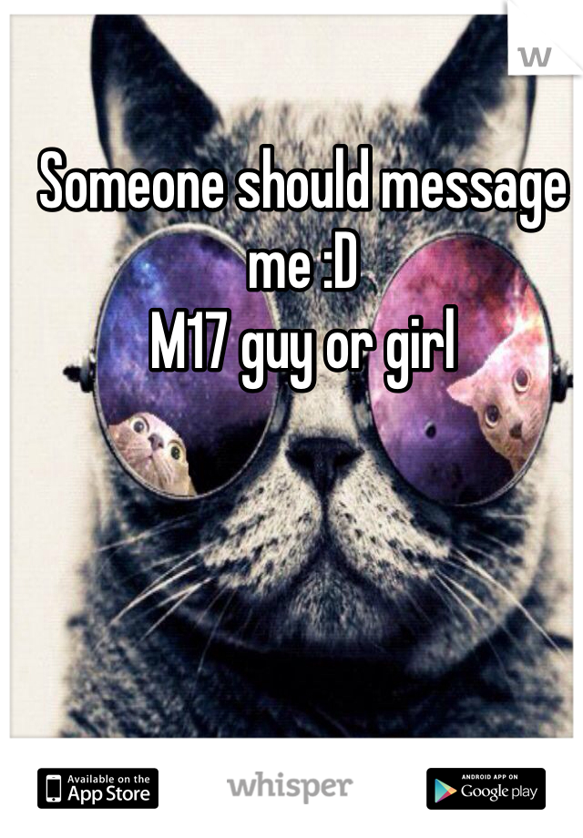 Someone should message me :D
M17 guy or girl 