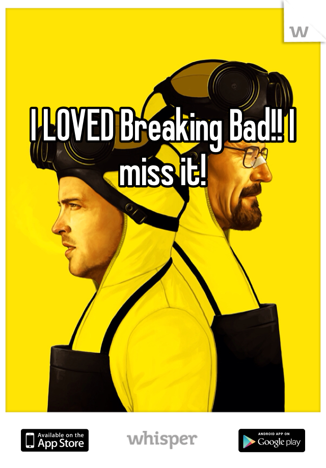 I LOVED Breaking Bad!! I miss it!