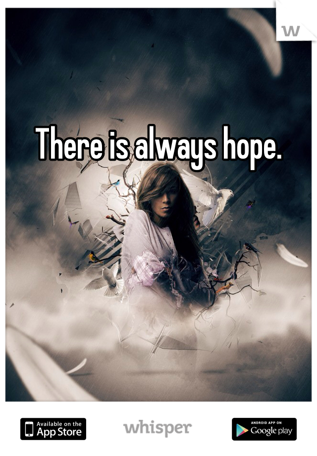 There is always hope.