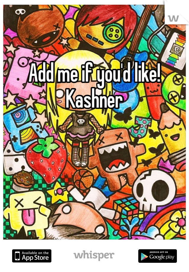 Add me if you'd like! Kashner 