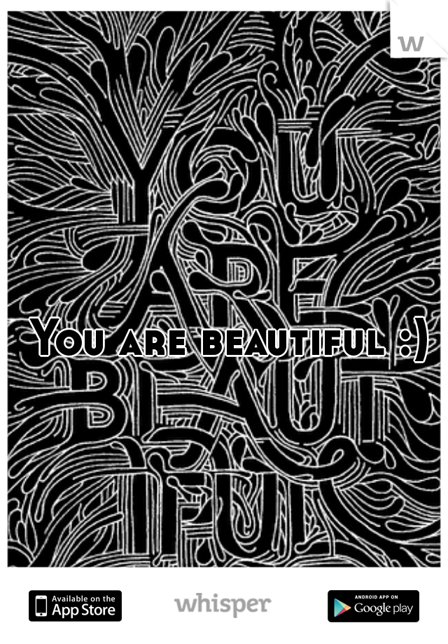 You are beautiful :)  
