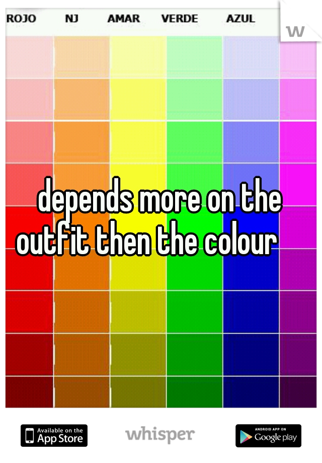 depends more on the outfit then the colour

