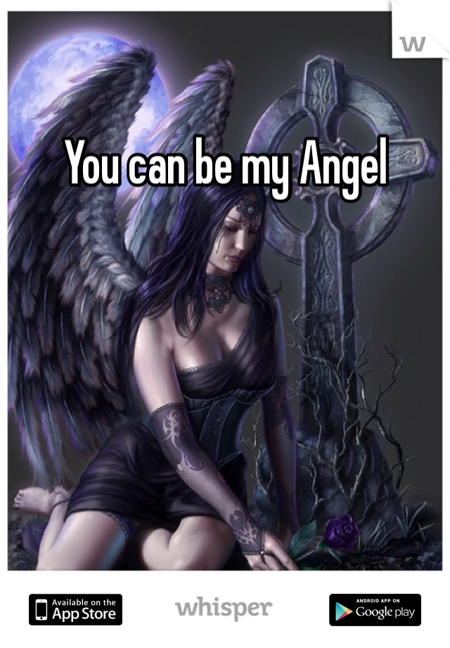 You can be my Angel