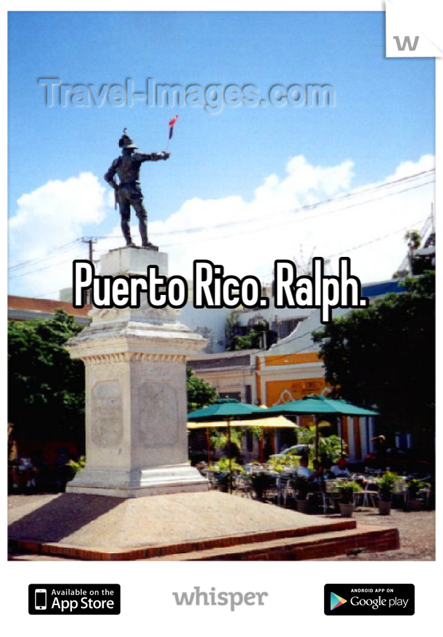 Puerto Rico. Ralph.