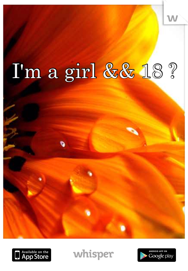 I'm a girl && 18 ?
