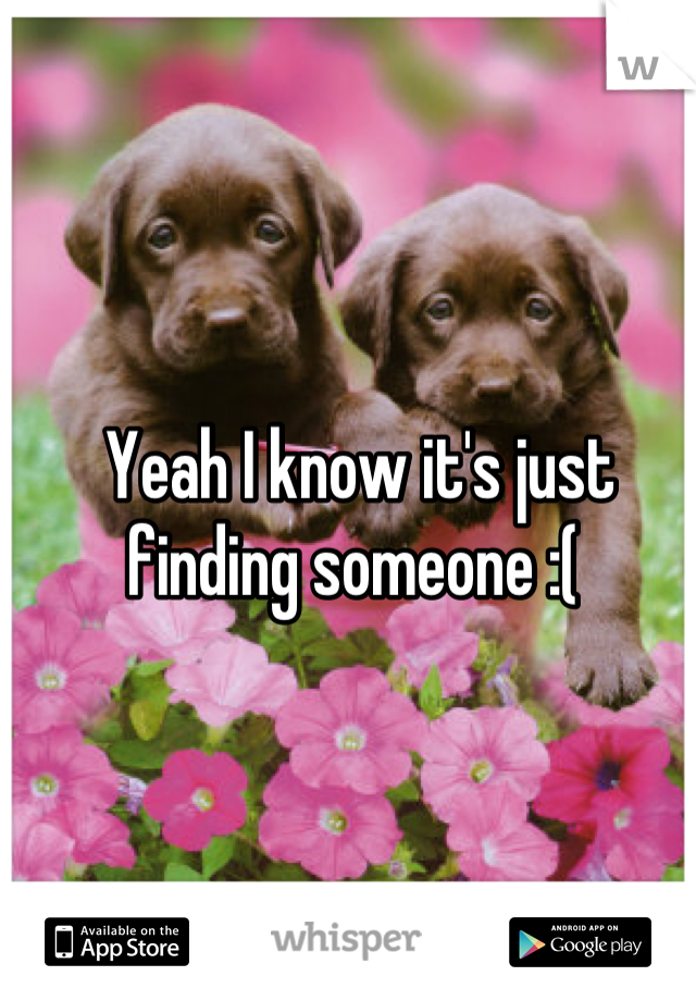 Yeah I know it's just finding someone :( 