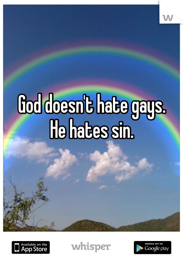 God doesn't hate gays. 
He hates sin. 