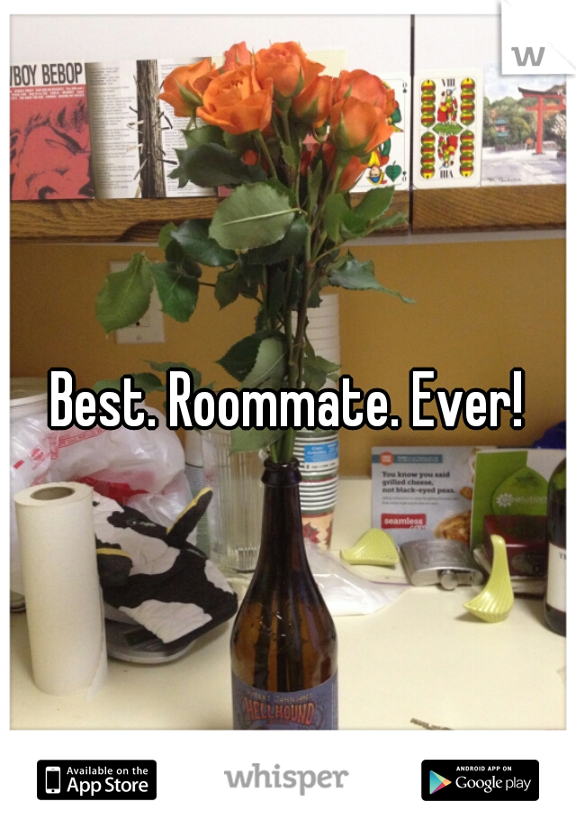 Best. Roommate. Ever!