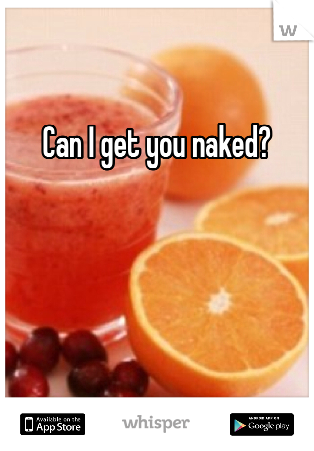Can I get you naked?