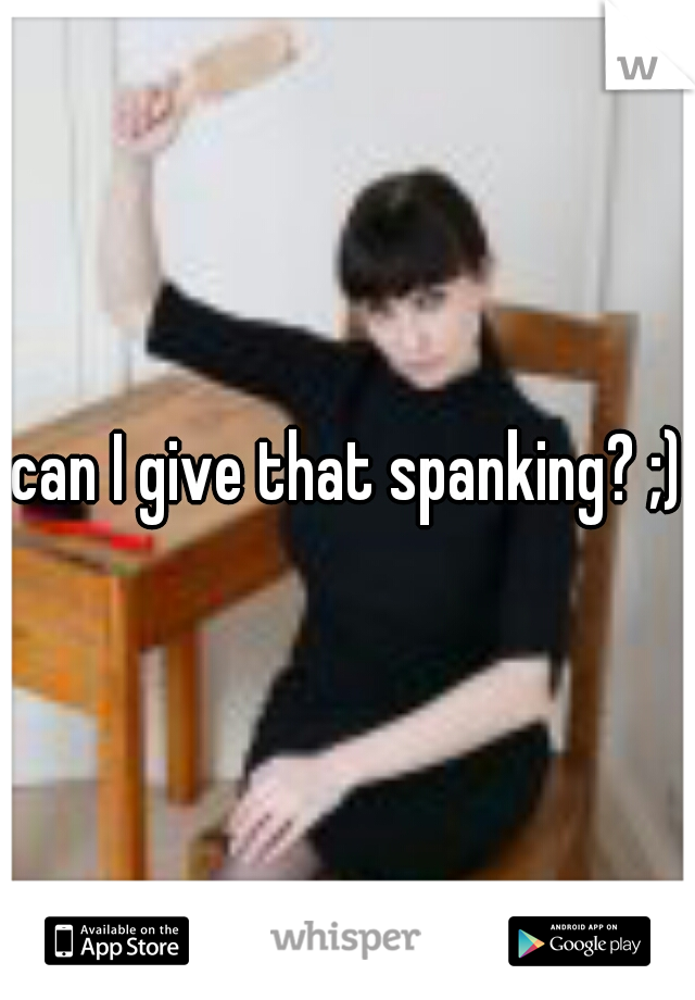 can I give that spanking? ;)