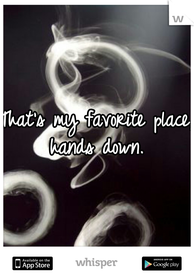 That's my favorite place, hands down. 